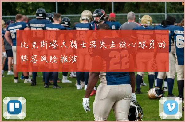 比克斯塔夫骑士若失去核心球员的阵容风险推演